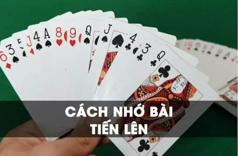 Có được cách nhớ bài tiến lên chuẩn sẽ giúp người chơi dễ đáng thắng